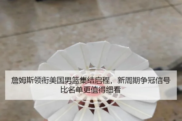 詹姆斯领衔美国男篮集结启程，新周期争冠信号比名单更值得细看